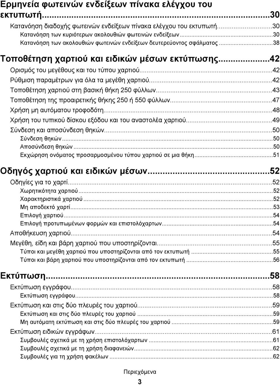 ..42 Ρύθμιση παραμέτρων για όλα τα μεγέθη χαρτιού...42 Τοποθέτηση χαρτιού στη βασική θήκη 250 φύλλων...43 Τοποθέτηση της προαιρετικής θήκης 250 ή 550 φύλλων...47 Χρήση μη αυτόματου τροφοδότη.