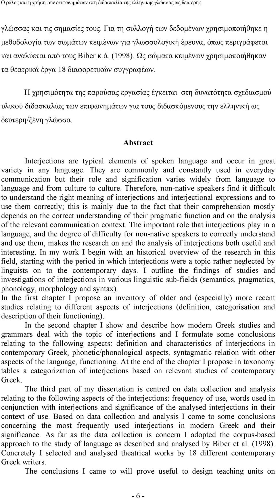 Η χρησιμότητα της παρούσας εργασίας έγκειται στη δυνατότητα σχεδιασμού υλικού διδασκαλίας των επιφωνημάτων για τους διδασκόμενους την ελληνική ως δεύτερη/ξένη γλώσσα.