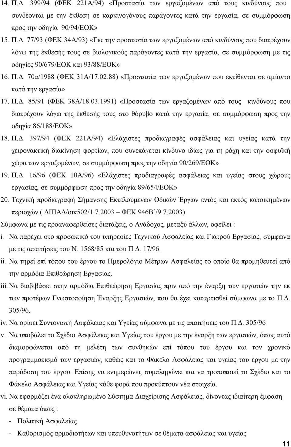 77/93 (ΦΕΚ 34Α/93) «Για την προστασία των εργαζομένων από κινδύνους που διατρέχουν λόγω της έκθεσής τους σε βιολογικούς παράγοντες κατά την εργασία, σε συμμόρφωση με τις οδηγίες 90/679/ΕΟΚ και