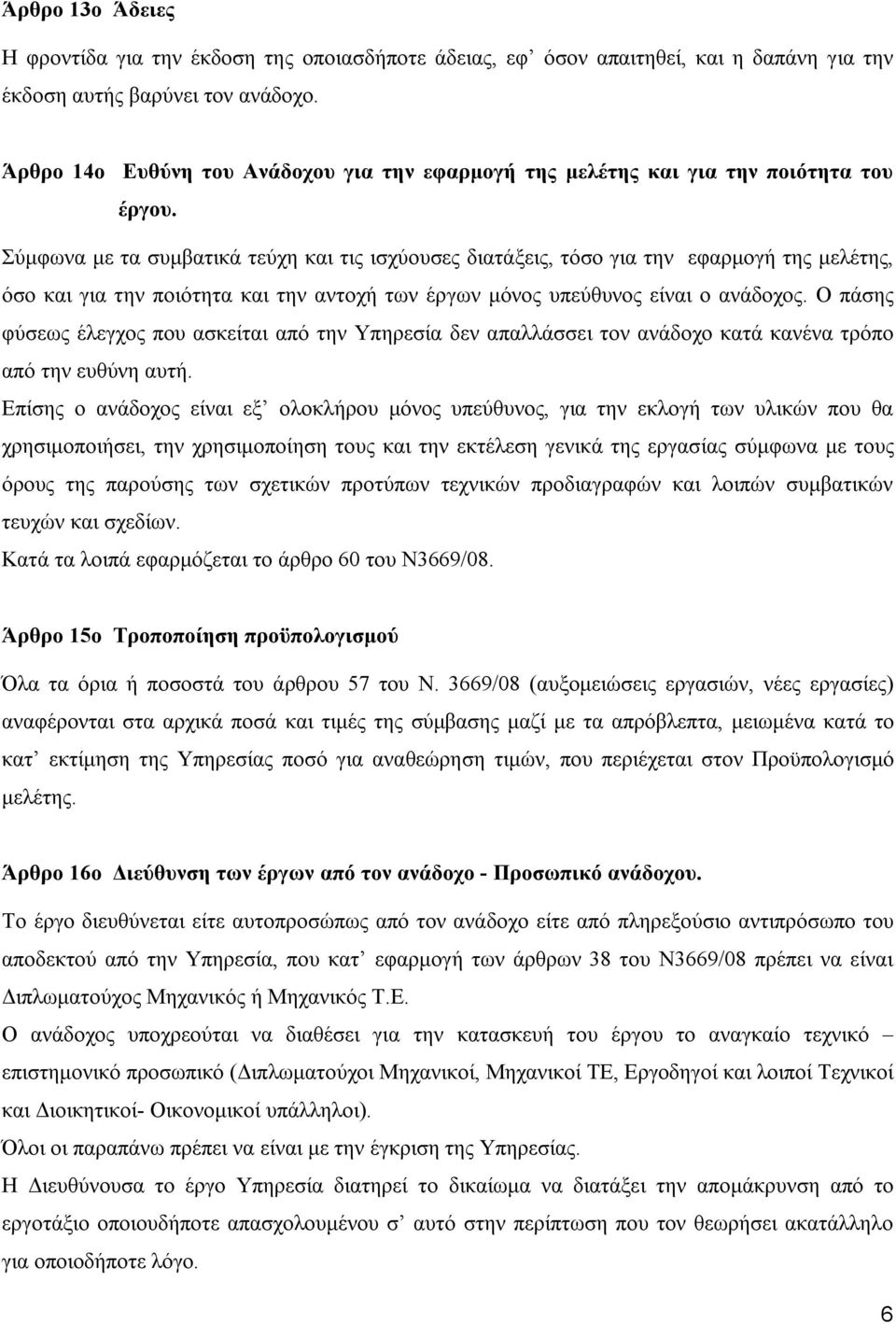 Σύμφωνα με τα συμβατικά τεύχη και τις ισχύουσες διατάξεις, τόσο για την εφαρμογή της μελέτης, όσο και για την ποιότητα και την αντοχή των έργων μόνος υπεύθυνος είναι ο ανάδοχος.