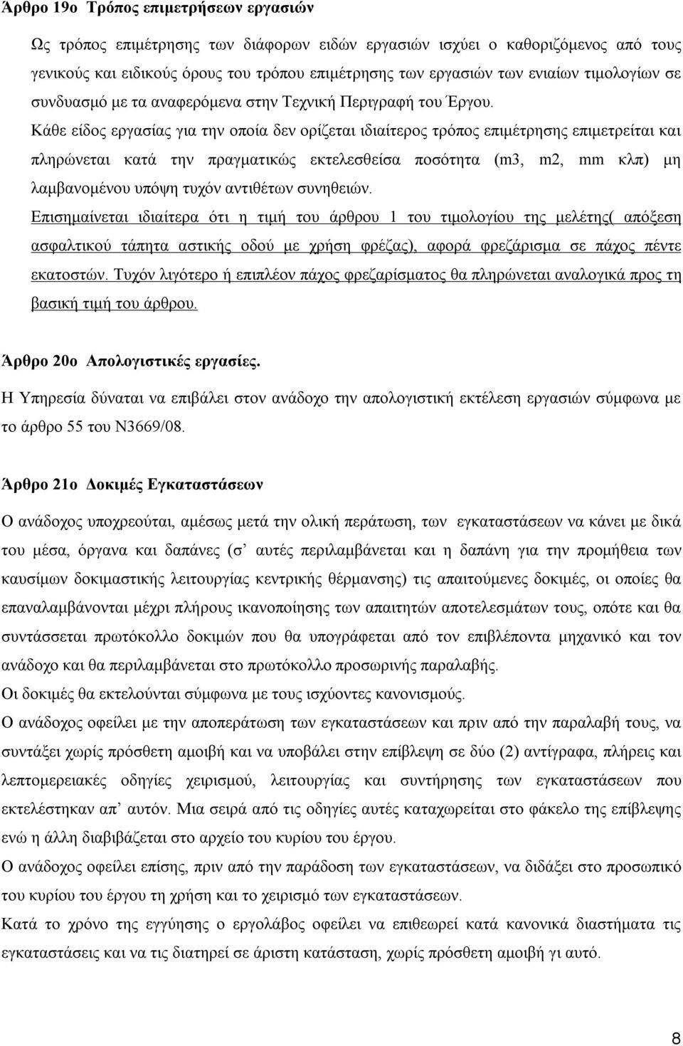 Κάθε είδος εργασίας για την οποία δεν ορίζεται ιδιαίτερος τρόπος επιμέτρησης επιμετρείται και πληρώνεται κατά την πραγματικώς εκτελεσθείσα ποσότητα (m3, m2, mm κλπ) μη λαμβανομένου υπόψη τυχόν