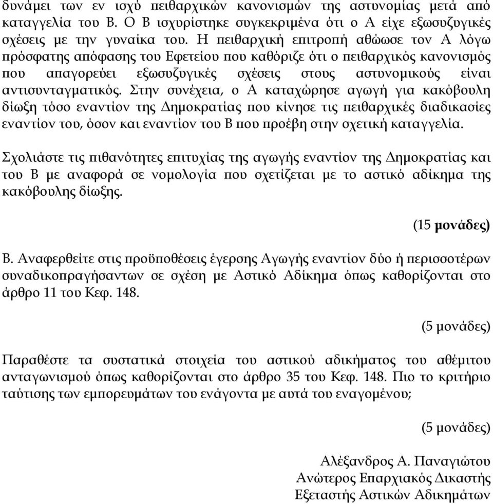 Στην συνέχεια, ο Α καταχώρησε αγωγή για κακόβουλη δίωξη τόσο εναντίον της Δημοκρατίας που κίνησε τις πειθαρχικές διαδικασίες εναντίον του, όσον και εναντίον του Β που προέβη στην σχετική καταγγελία.