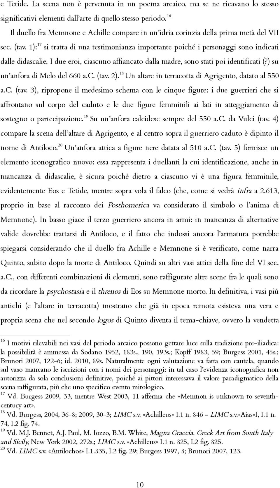 I due eroi, ciascuno affiancato dalla madre, sono stati poi identificati (?) su un anfora di Melo del 660 a.c. (tav.