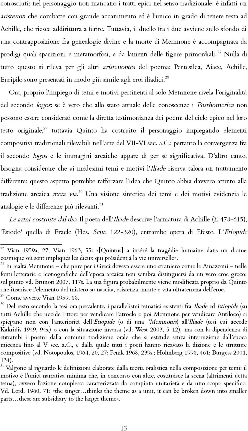 Tuttavia, il duello fra i due avviene sullo sfondo di una contrapposizione fra genealogie divine e la morte di Memnone è accompagnata da prodigi quali sparizioni e metamorfosi, e da lamenti delle