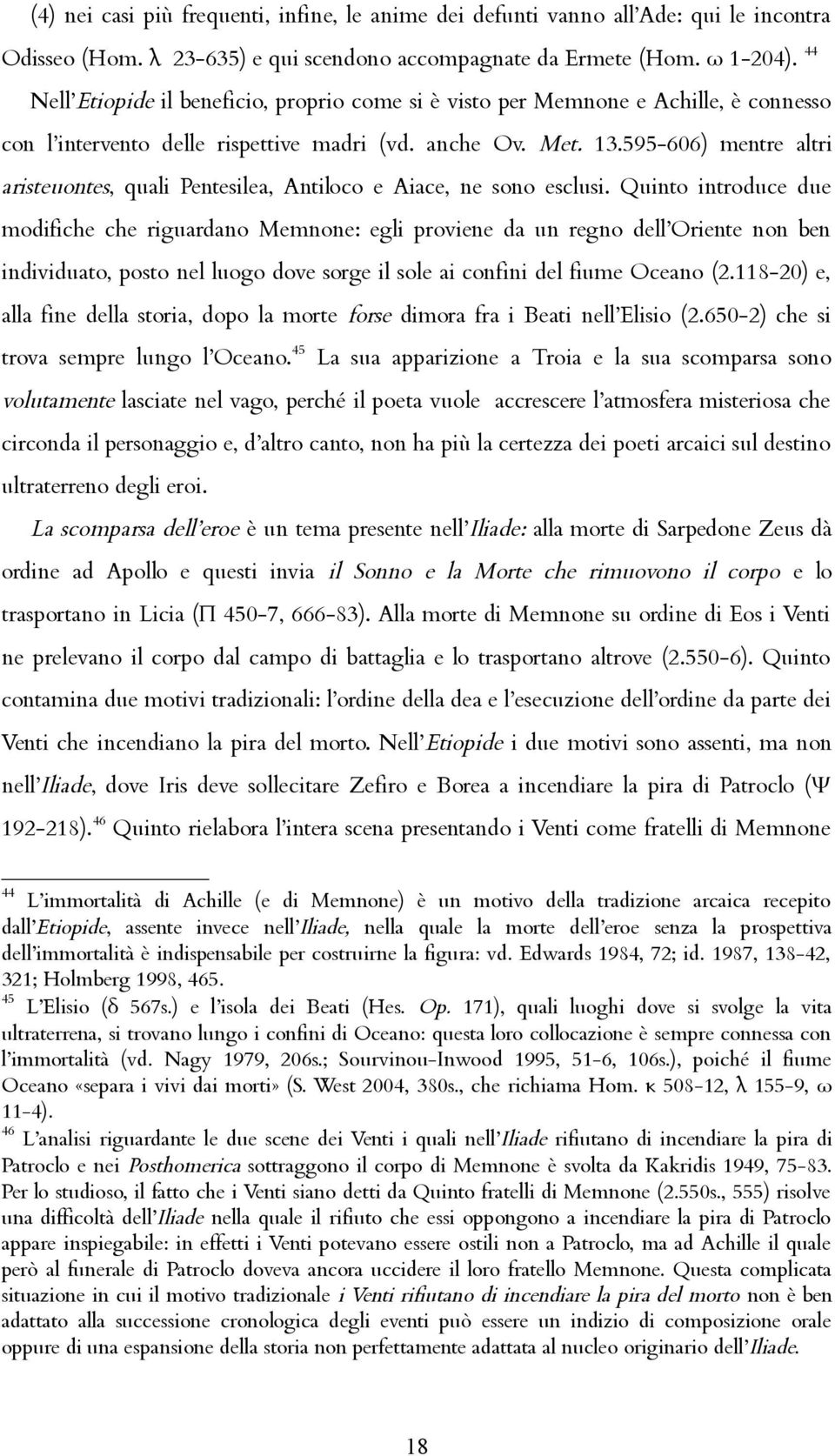 595-606) mentre altri aristeuontes, quali Pentesilea, Antiloco e Aiace, ne sono esclusi.