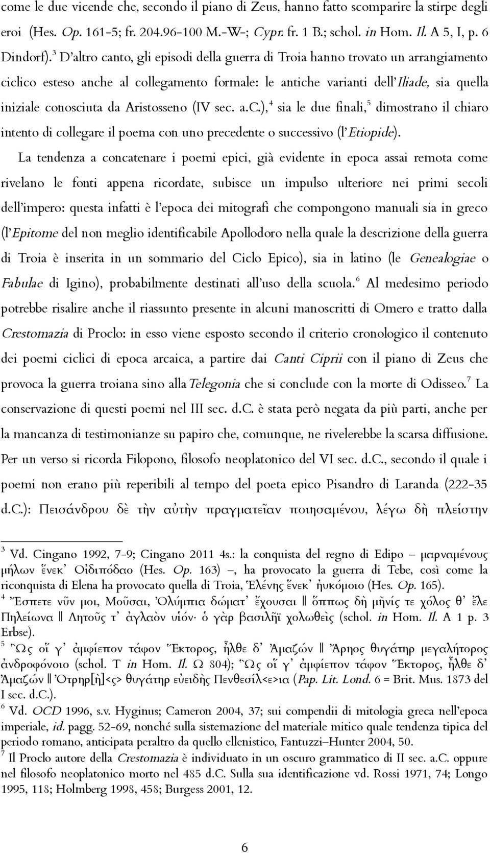 Aristosseno (IV sec. a.c.), 4 sia le due finali,5 dimostrano il chiaro intento di collegare il poema con uno precedente o successivo (l Etiopide).
