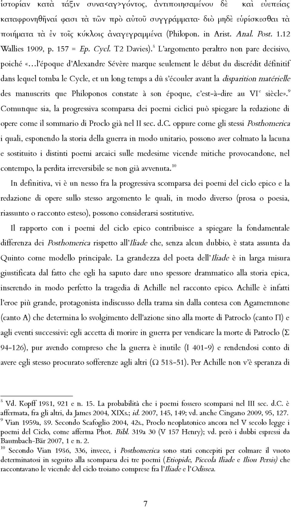 8 L argomento peraltro non pare decisivo, poiché «l époque d Alexandre Sévère marque seulement le début du discrédit définitif dans lequel tomba le Cycle, et un long temps a dû s écouler avant la