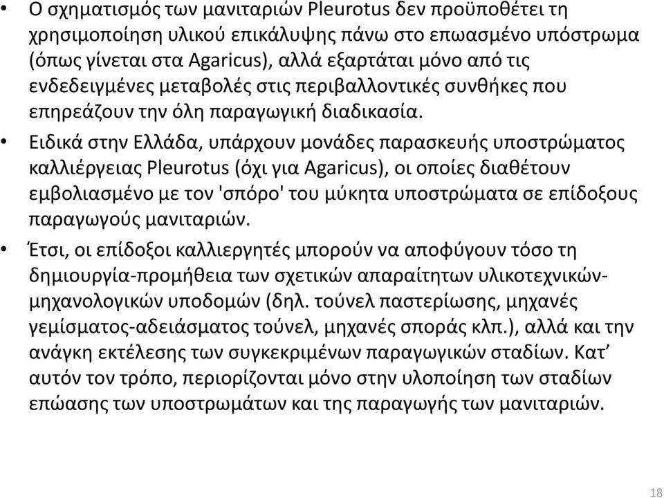 Ειδικά στην Ελλάδα, υπάρχουν μονάδες παρασκευής υποστρώματος καλλιέργειας Pleurotus (όχι για Agaricus), οι οποίες διαθέτουν εμβολιασμένο με τον 'σπόρο' του μύκητα υποστρώματα σε επίδοξους παραγωγούς
