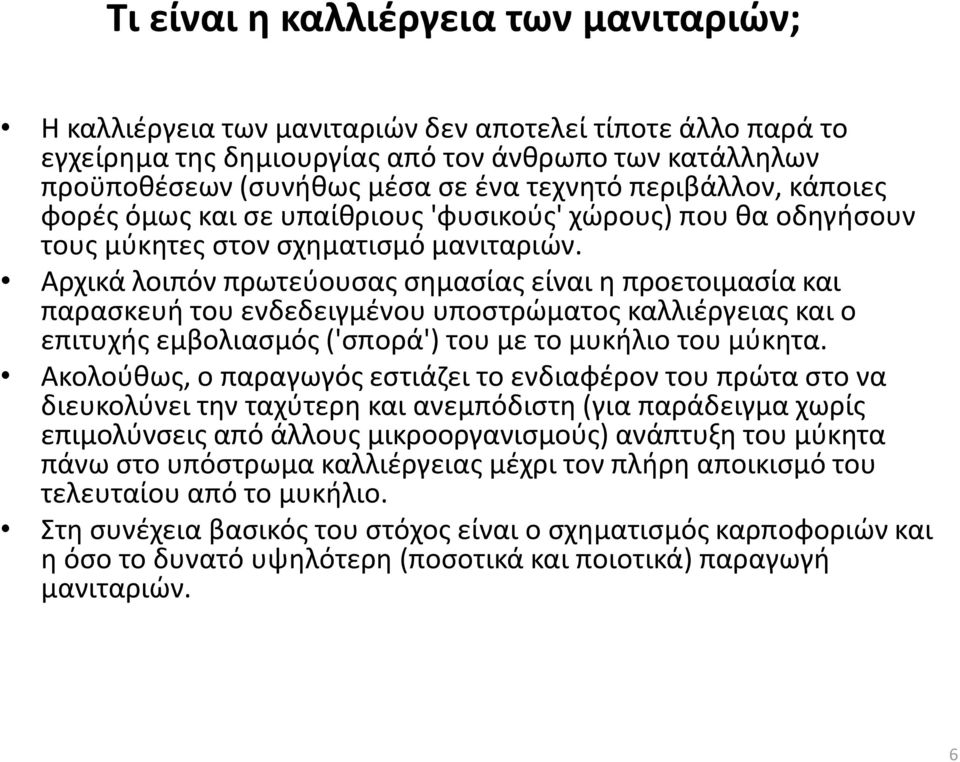 Αρχικά λοιπόν πρωτεύουσας σημασίας είναι η προετοιμασία και παρασκευή του ενδεδειγμένου υποστρώματος καλλιέργειας και ο επιτυχής εμβολιασμός ('σπορά') του με το μυκήλιο του μύκητα.