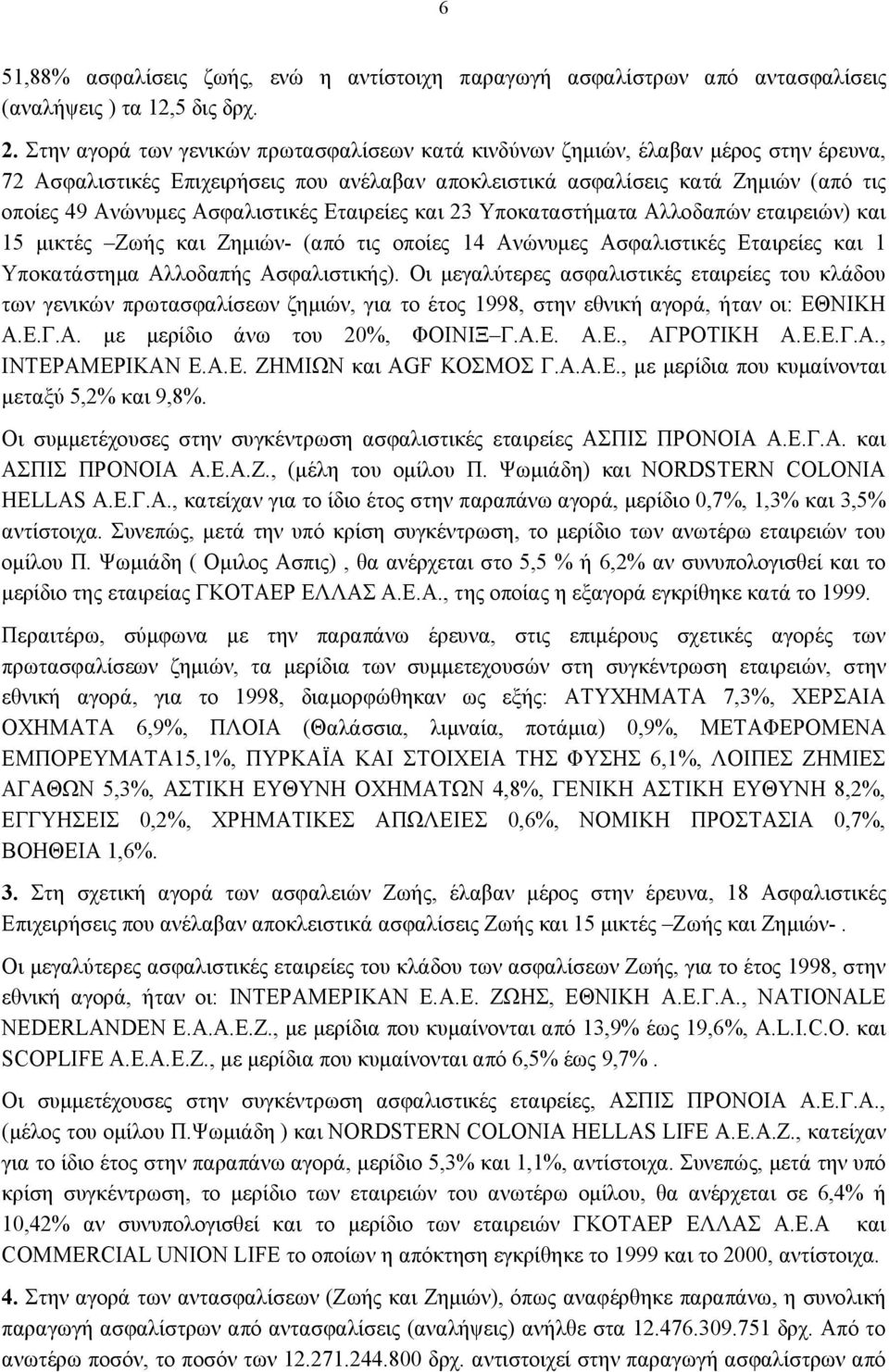 Ασφαλιστικές Εταιρείες και 23 Υποκαταστήματα Αλλοδαπών εταιρειών) και 15 μικτές Ζωής και Ζημιών- (από τις οποίες 14 Ανώνυμες Ασφαλιστικές Εταιρείες και 1 Υποκατάστημα Αλλοδαπής Ασφαλιστικής).