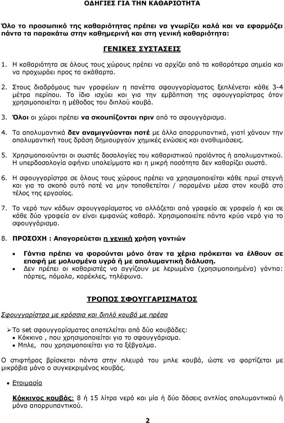 Στους διαδρόµους των γραφείων η πανέττα σφουγγαρίσµατος ξεπλένεται κάθε 3-4 µέτρα περίπου. Το ίδιο ισχύει και για την εµβάπτιση της σφουγγαρίστρας όταν χρησιµοποιείται η µέθοδος του διπλού κουβά. 3. Όλοι οι χώροι πρέπει να σκουπίζονται πριν από το σφουγγάρισµα.