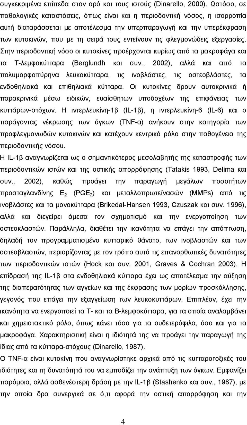 εντείνουν τις φλεγμονώδεις εξεργασίες. Στην περιοδοντική νόσο οι κυτοκίνες προέρχονται κυρίως από τα μακροφάγα και τα Τ-λεμφοκύτταρα (Berglundh και συν.