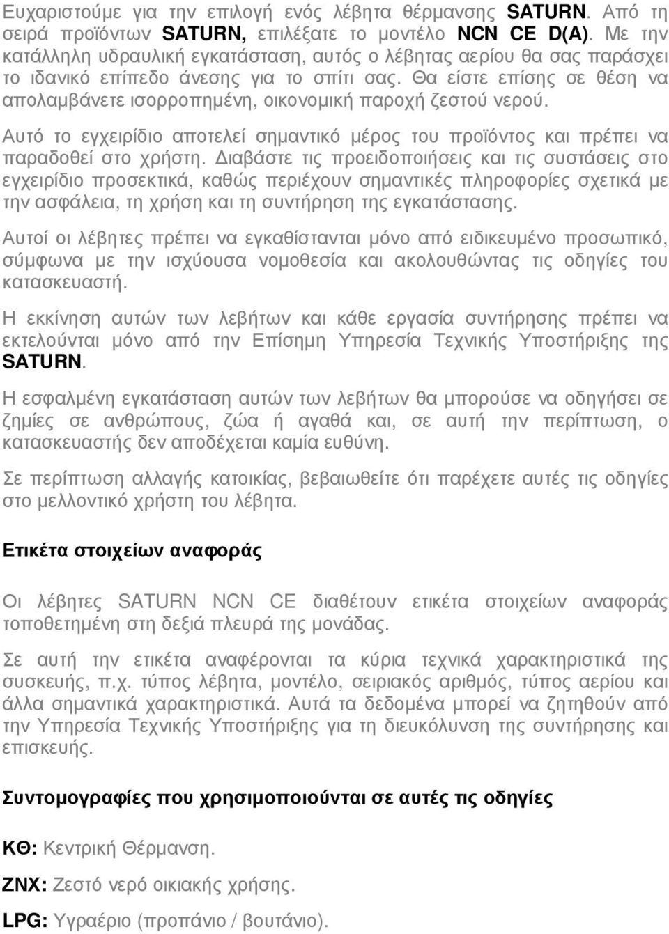 Θα είστε επίσης σε θέση να απολαµβάνετε ισορροπηµένη, οικονοµική παροχή ζεστού νερού. Αυτό το εγχειρίδιο αποτελεί σηµαντικό µέρος του προϊόντος και πρέπει να παραδοθεί στο χρήστη.