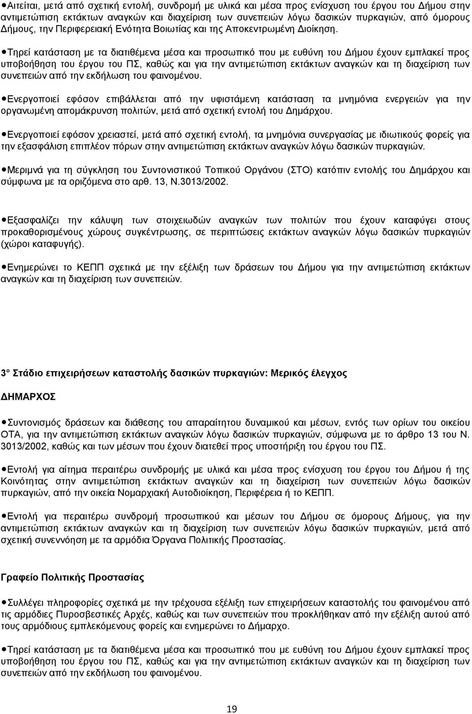 Τηρεί κατάσταση με τα διατιθέμενα μέσα και προσωπικό που με ευθύνη του Δήμου έχουν εμπλακεί προς υποβοήθηση του έργου του ΠΣ, καθώς και για την αντιμετώπιση εκτάκτων αναγκών και τη διαχείριση των