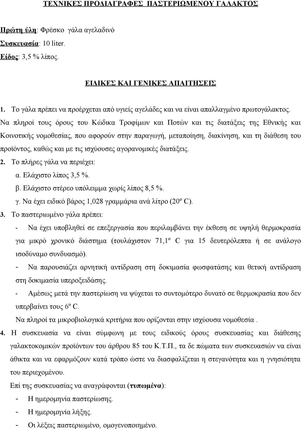 Να πληροί τους όρους του Κώδικα Τροφίμων και Ποτών και τις διατάξεις της Εθνικής και Κοινοτικής νομοθεσίας, που αφορούν στην παραγωγή, μεταποίηση, διακίνηση, και τη διάθεση του προϊόντος, καθώς και