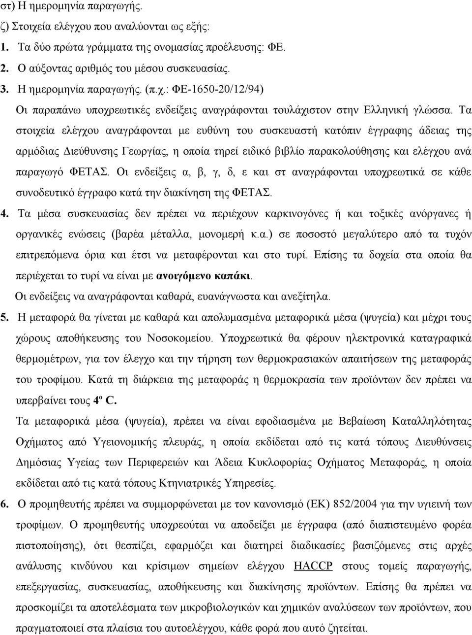 Τα στοιχεία ελέγχου αναγράφονται με ευθύνη του συσκευαστή κατόπιν έγγραφης άδειας της αρμόδιας Διεύθυνσης Γεωργίας, η οποία τηρεί ειδικό βιβλίο παρακολούθησης και ελέγχου ανά παραγωγό ΦΕΤΑΣ.