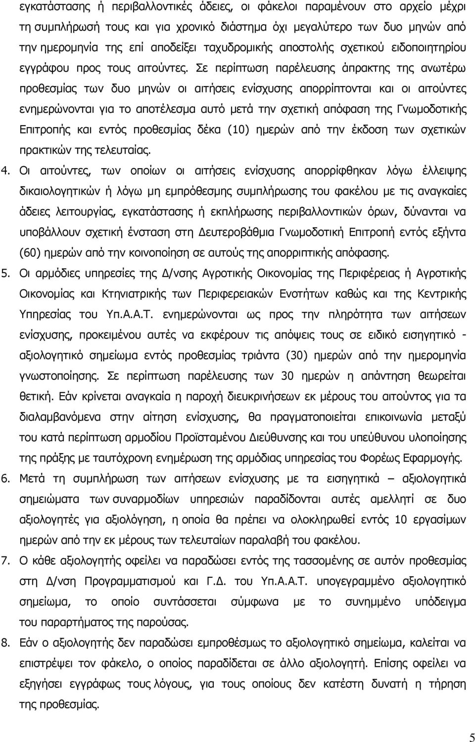 Σε περίπτωση παρέλευσης άπρακτης της ανωτέρω προθεσμίας των δυο μηνών οι αιτήσεις ενίσχυσης απορρίπτονται και οι αιτούντες ενημερώνονται για το αποτέλεσμα αυτό μετά την σχετική απόφαση της