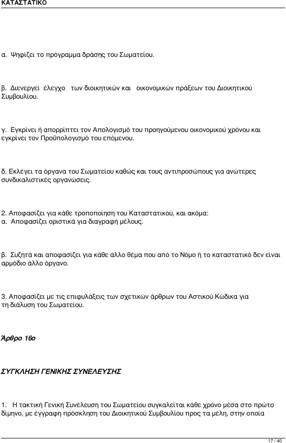 Εκλέγει τα όργανα του Σωματείου καθώς και τους αντιπροσώπους για ανώτερες συνδικαλιστικές οργανώσεις. 2. Αποφασίζει για κάθε τροποποίηση του Καταστατικού, και ακόμα: α.