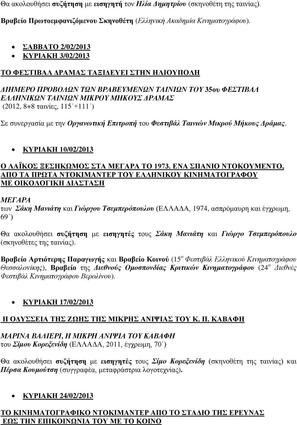 115 +111 ) Σε συνεργασία με την Οργανωτική Επιτροπή του Φεστιβάλ Ταινιών Μικρού Μήκους Δράμας. ΚΥΡΙΑΚΗ 10/02/2013 Ο ΛΑΪΚΟΣ ΞΕΣΗΚΩΜΟΣ ΣΤΑ ΜΕΓΑΡΑ ΤΟ 1973.