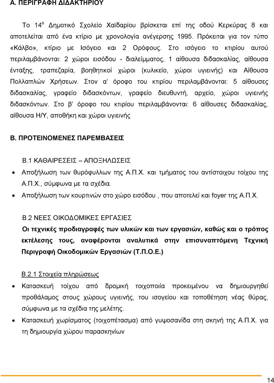 Στο ισόγειο το κτιρίου αυτού περιλαμβάνονται: 2 χώροι εισόδου - διαλείμματος, 1 αίθουσα διδασκαλίας, αίθουσα ένταξης, τραπεζαρία, βοηθητικοί χώροι (κυλικείο, χώροι υγιεινής) και Αίθουσα Πολλαπλών