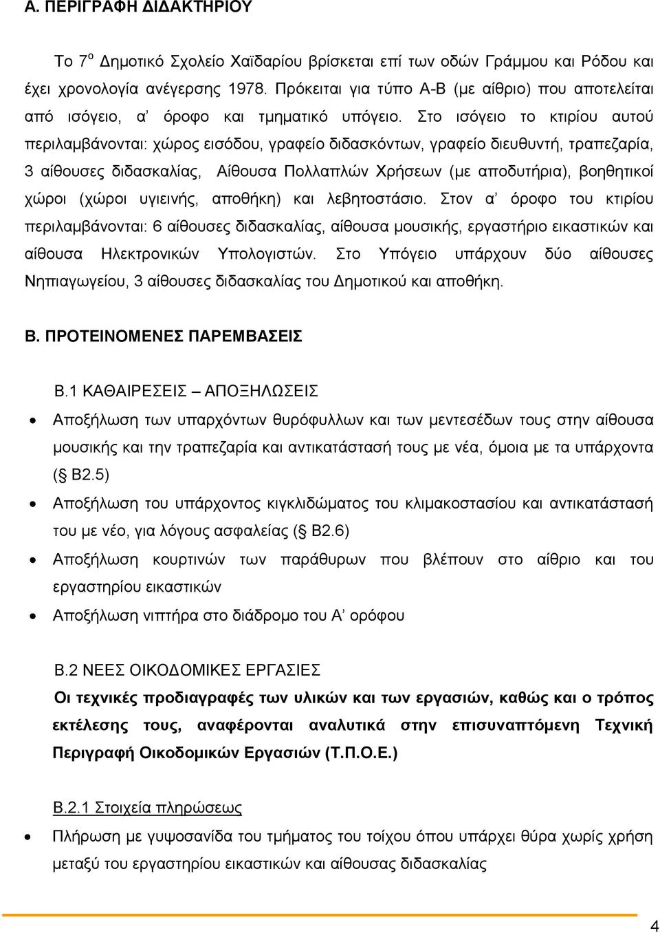 Στο ισόγειο το κτιρίου αυτού περιλαμβάνονται: χώρος εισόδου, γραφείο διδασκόντων, γραφείο διευθυντή, τραπεζαρία, 3 αίθουσες διδασκαλίας, Αίθουσα Πολλαπλών Χρήσεων (με αποδυτήρια), βοηθητικοί χώροι