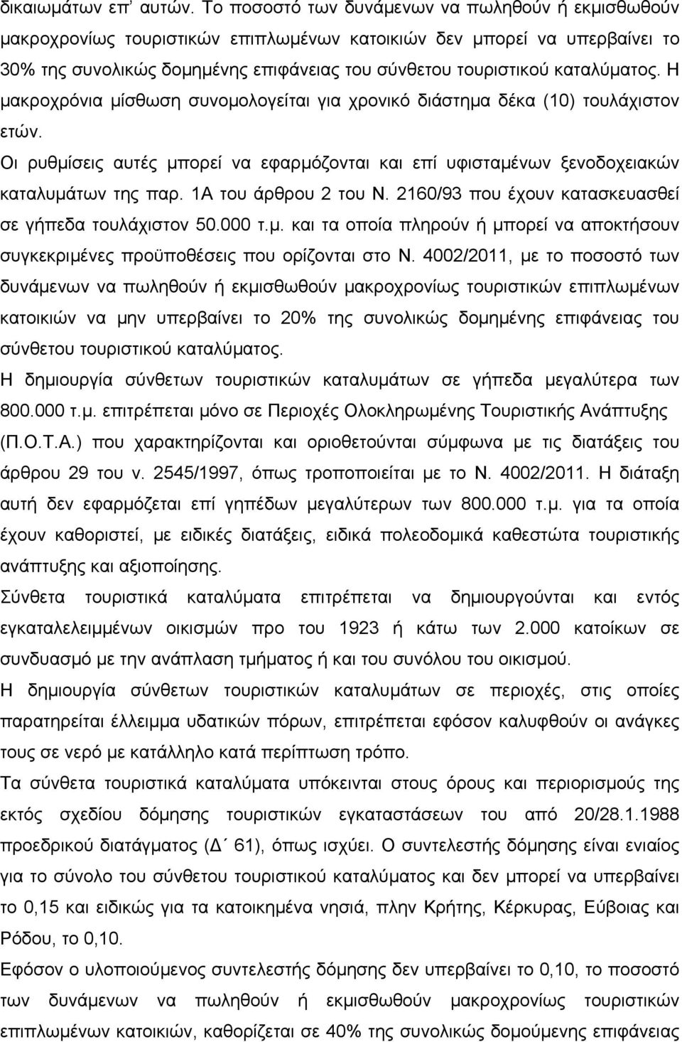 καταλύματος. Η μακροχρόνια μίσθωση συνομολογείται για χρονικό διάστημα δέκα (10) τουλάχιστον ετών. Οι ρυθμίσεις αυτές μπορεί να εφαρμόζονται και επί υφισταμένων ξενοδοχειακών καταλυμάτων της παρ.