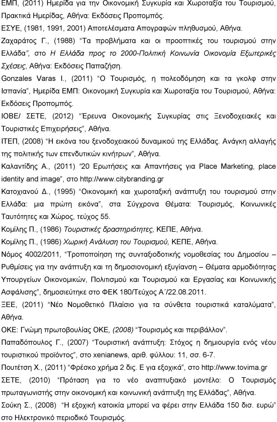 , (2011) Ο Τουρισμός, η πολεοδόμηση και τα γκολφ στην Ισπανία, Ημερίδα ΕΜΠ: Οικονομική Συγκυρία και Χωροταξία του Τουρισμού, Αθήνα: Εκδόσεις Προπομπός.