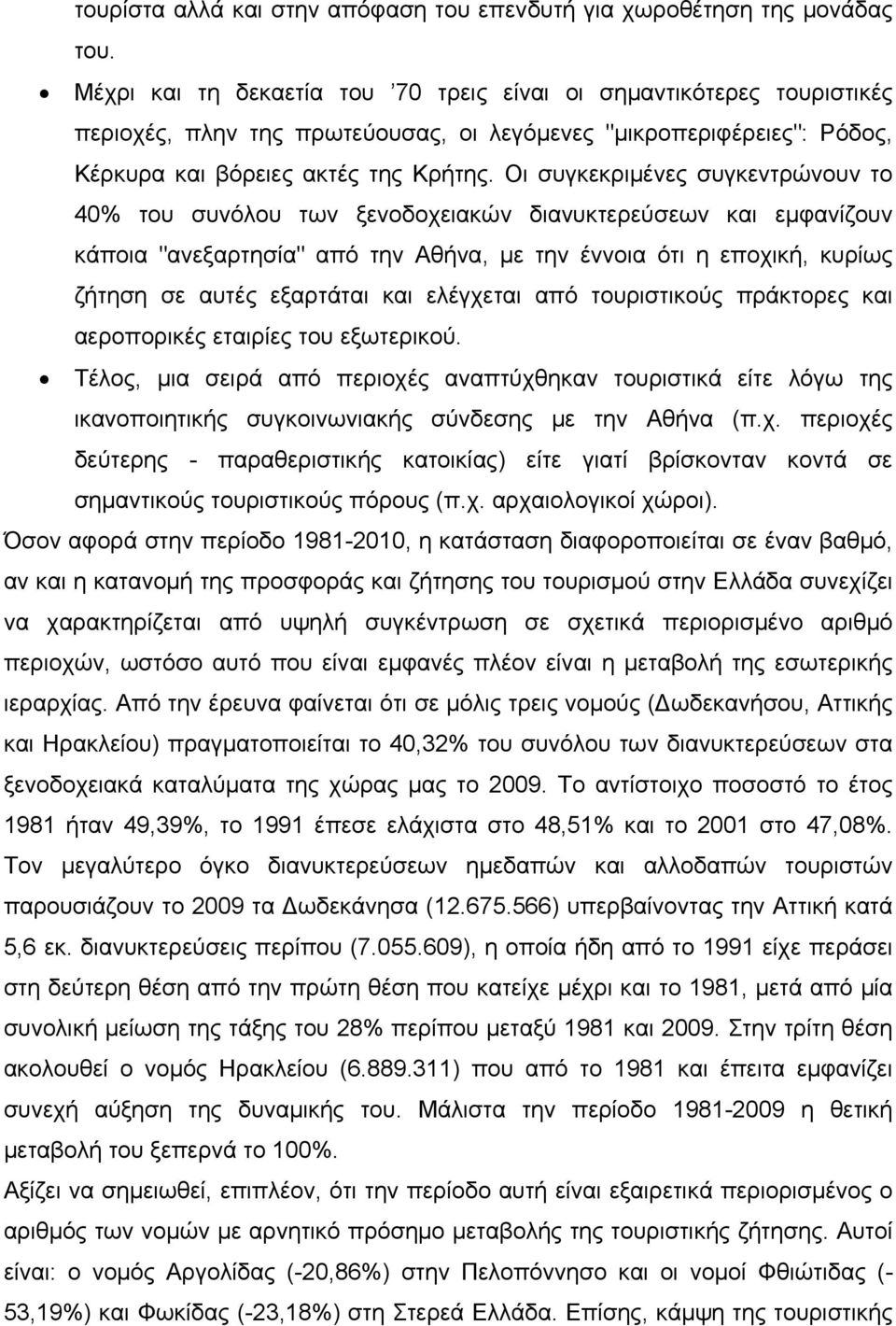 Οι συγκεκριμένες συγκεντρώνουν το 40% του συνόλου των ξενοδοχειακών διανυκτερεύσεων και εμφανίζουν κάποια "ανεξαρτησία" από την Αθήνα, με την έννοια ότι η εποχική, κυρίως ζήτηση σε αυτές εξαρτάται