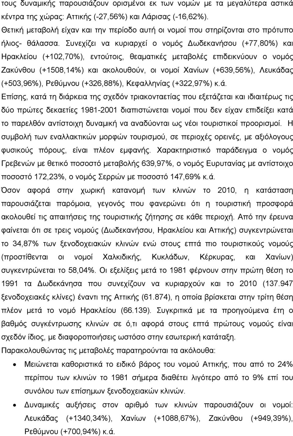 Συνεχίζει να κυριαρχεί ο νομός ωδεκανήσου (+77,80%) και Ηρακλείου (+102,70%), εντούτοις, θεαματικές μεταβολές επιδεικνύουν ο νομός Ζακύνθου (+1508,14%) και ακολουθούν, οι νομοί Χανίων (+639,56%),