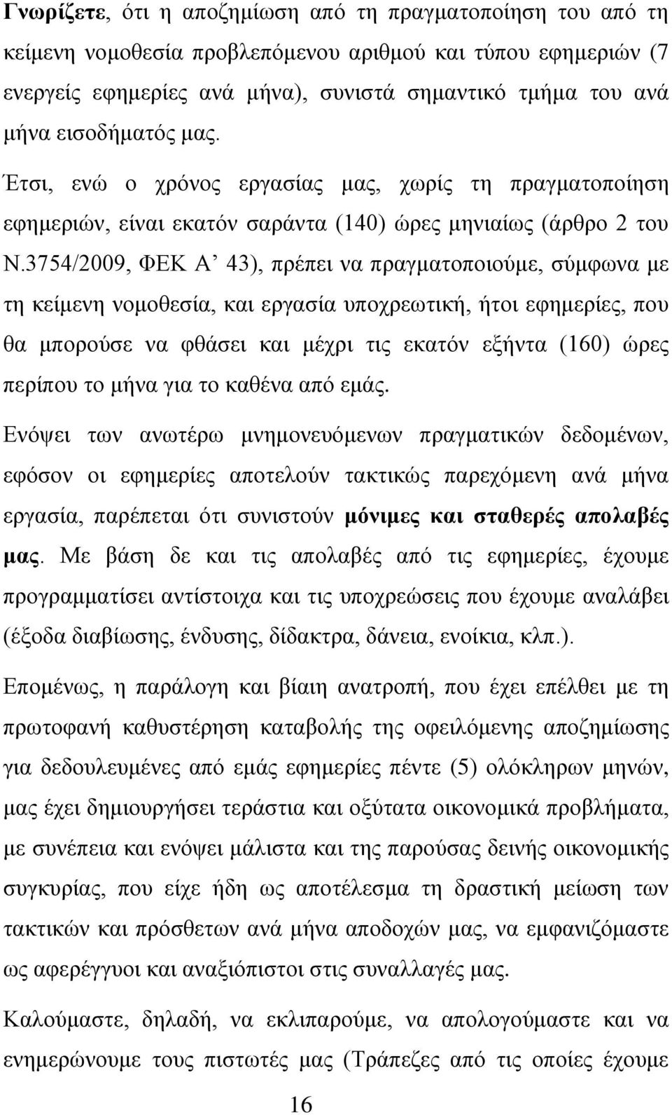 3754/2009, ΦΕΚ Α 43), πρέπει να πραγματοποιούμε, σύμφωνα με τη κείμενη νομοθεσία, και εργασία υποχρεωτική, ήτοι εφημερίες, που θα μπορούσε να φθάσει και μέχρι τις εκατόν εξήντα (160) ώρες περίπου το