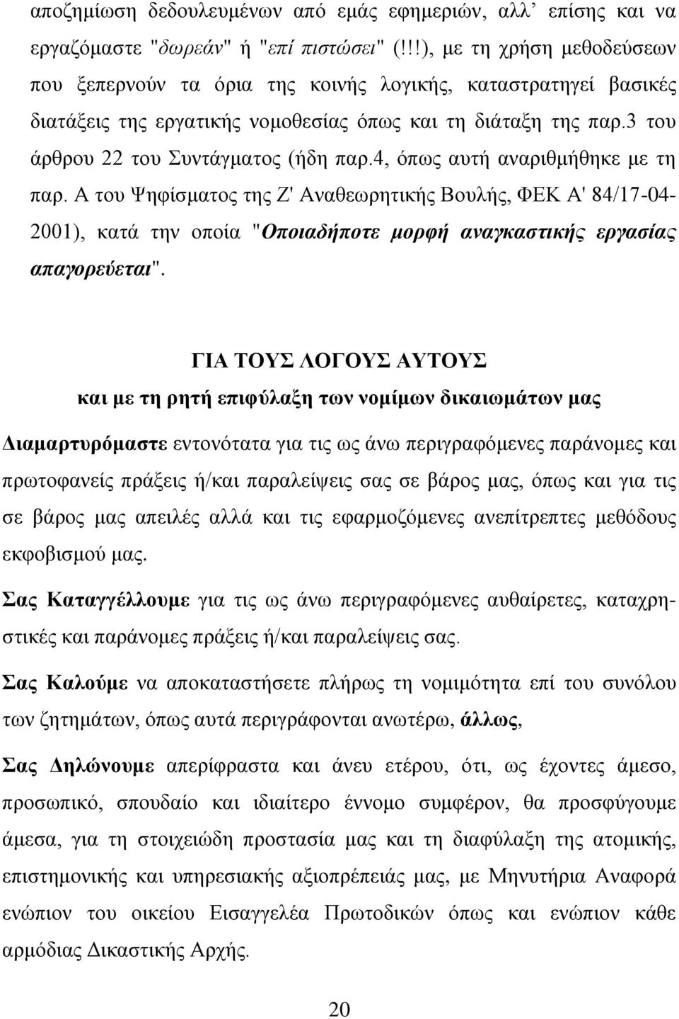 4, όπως αυτή αναριθμήθηκε με τη παρ. Α του Ψηφίσματος της Ζ' Αναθεωρητικής Βουλής, ΦΕΚ Α' 84/17-04- 2001), κατά την οποία "Οποιαδήποτε μορφή αναγκαστικής εργασίας απαγορεύεται".