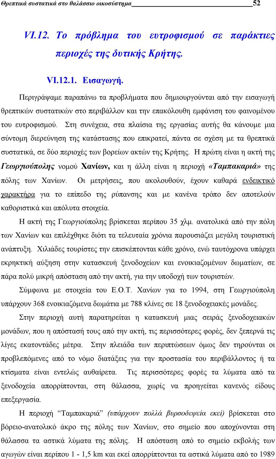 Στη συνέχεια, στα πλαίσια της εργασίας αυτής θα κάνουμε μια σύντομη διερεύνηση της κατάστασης που επικρατεί, πάντα σε σχέση με τα θρεπτικά συστατικά, σε δύο περιοχές των βορείων ακτών της Κρήτης.