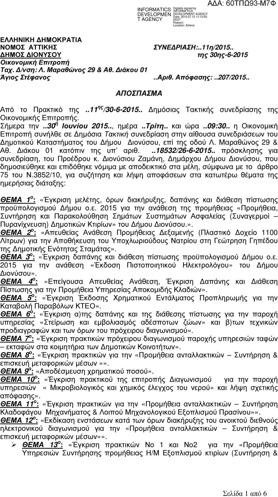 . η Οικονοµική Επιτροπή συνήλθε σε ηµόσια Τακτική συνεδρίαση στην αίθουσα συνεδριάσεων του ηµοτικού Καταστήµατος του ήµου ιονύσου, επί της οδού Λ. Μαραθώνος 29 & Αθ. ιάκου 01 κατόπιν της υπ αριθ.