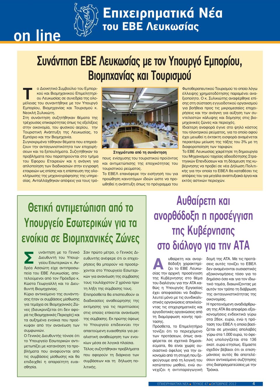 Στη συνάντηση συζητήθηκαν θέματα της τρέχουσας επικαιρότητας όπως τις εξελίξεις στην οικονομία, του φυσικού αερίου, την Τουριστική Ανάπτυξη της Λευκωσίας, το Εμπόριο και την Βιομηχανία.