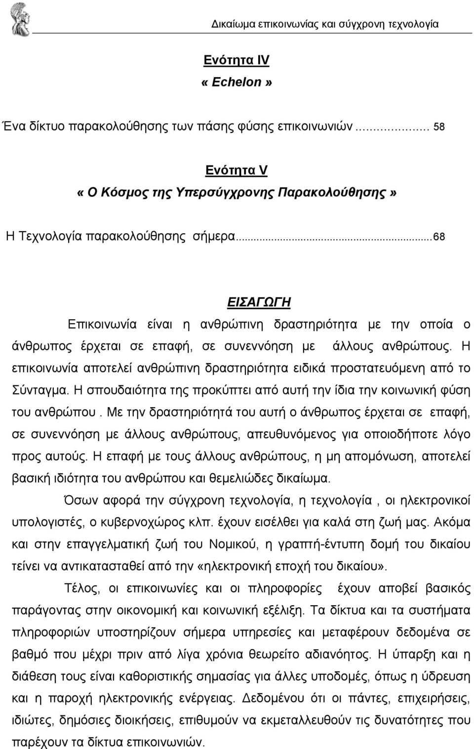 Η επικοινωνία αποτελεί ανθρώπινη δραστηριότητα ειδικά προστατευόµενη από το Σύνταγµα. Η σπουδαιότητα της προκύπτει από αυτή την ίδια την κοινωνική φύση του ανθρώπου.