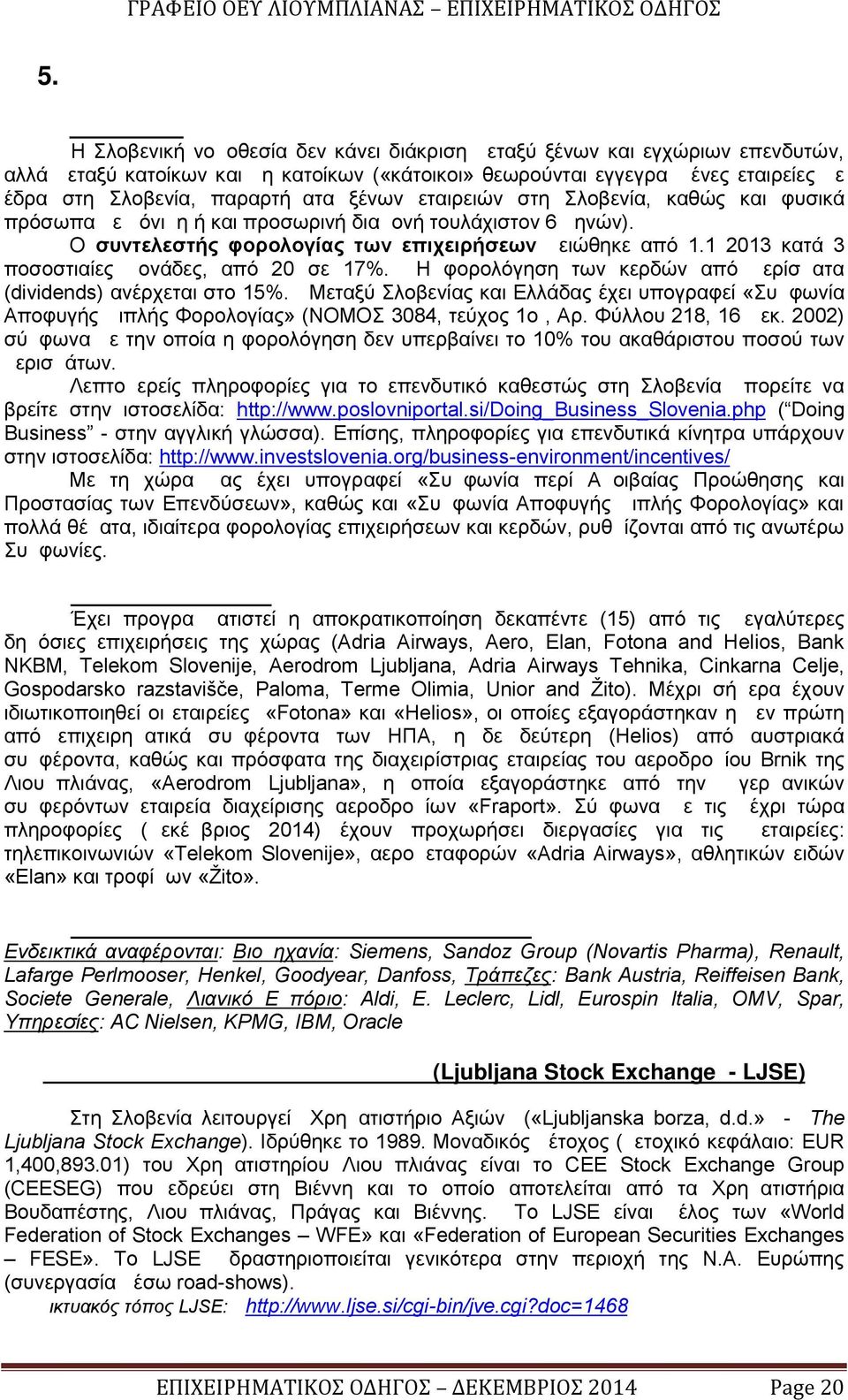 1 2013 κατά 3 ποσοστιαίες μονάδες, από 20 σε 17%. Η φορολόγηση των κερδών από μερίσματα (dividends) ανέρχεται στο 15%.