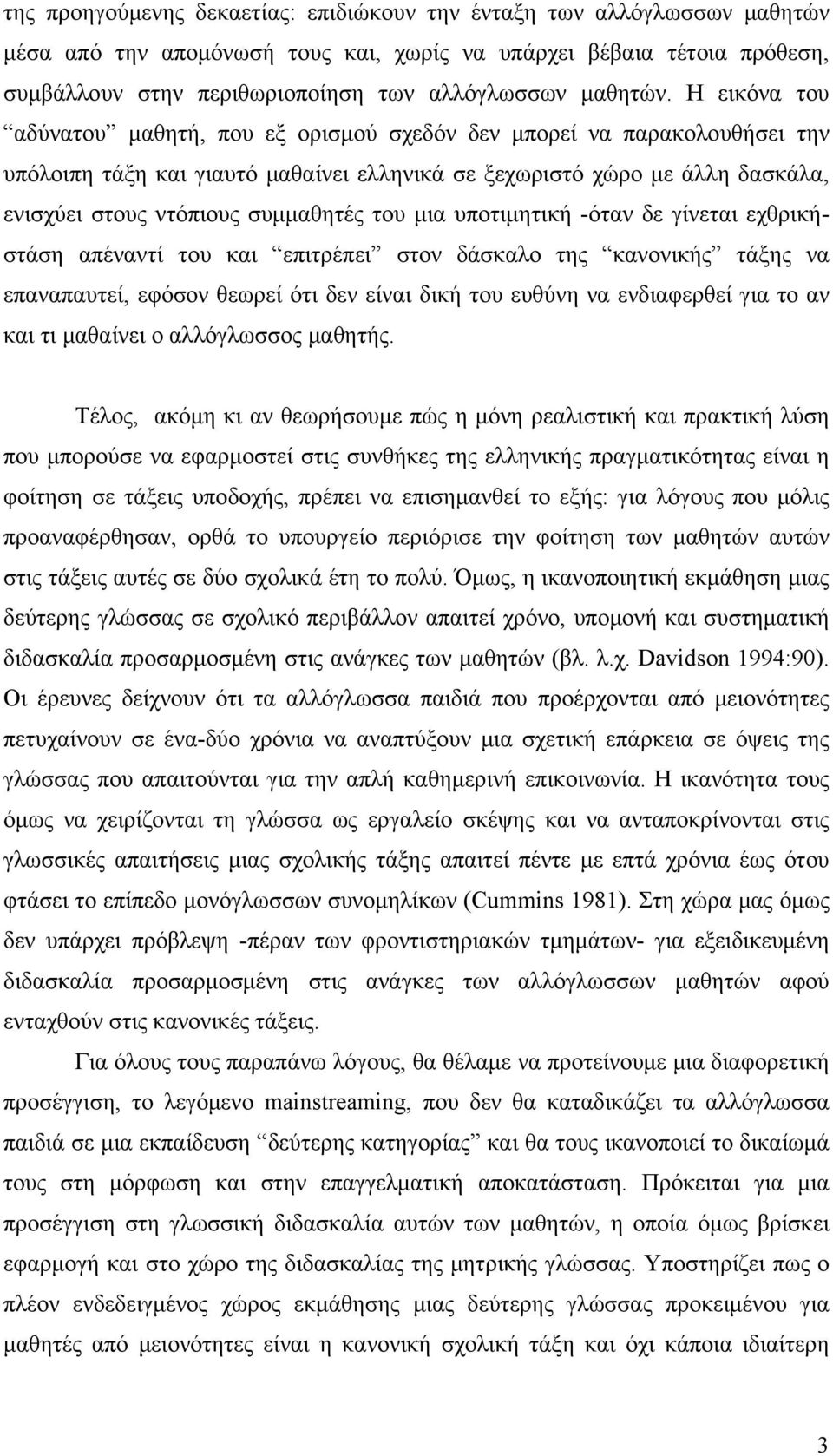 H εικόνα του αδύνατου μαθητή, που εξ ορισμού σχεδόν δεν μπορεί να παρακολουθήσει την υπόλοιπη τάξη και γιαυτό μαθαίνει ελληνικά σε ξεχωριστό χώρο με άλλη δασκάλα, ενισχύει στους ντόπιους συμμαθητές