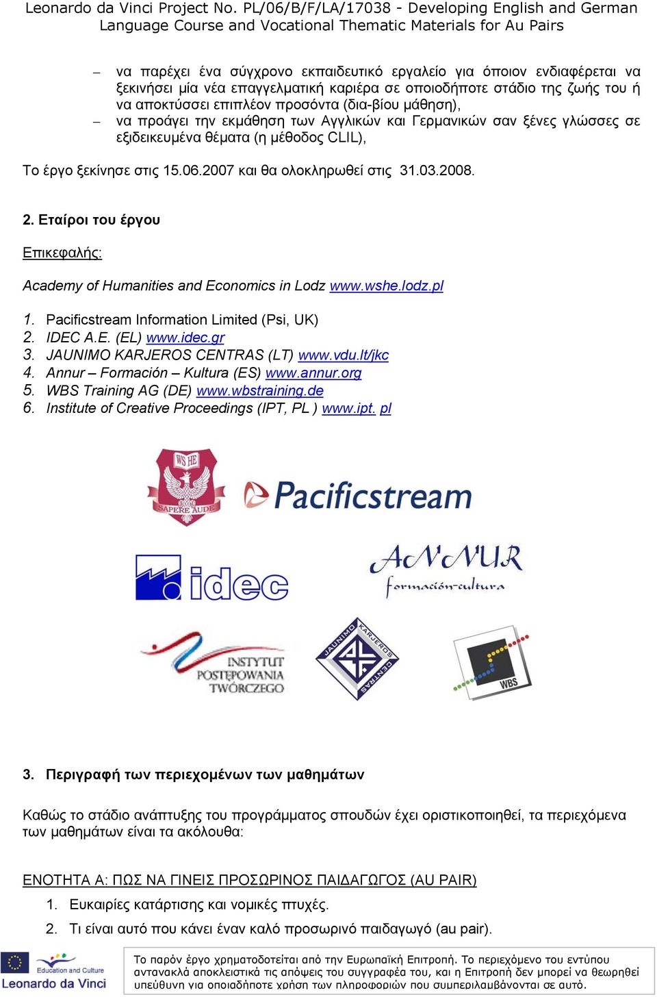 Εταίροι του έργου Επικεφαλής: Academy of Humanities and Economics in Lodz www.wshe.lodz.pl 1. Pacificstream Information Limited (Psi, UK) 2. IDEC Α.Ε. (EL) www.idec.gr 3.