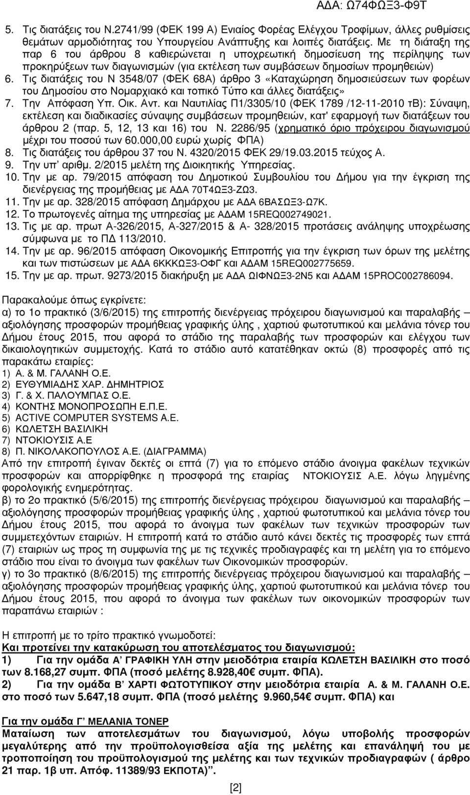 Τις διατάξεις του Ν 3548/07 (ΦΕΚ 68Α) άρθρο 3 «Καταχώρηση δηµοσιεύσεων των φορέων του ηµοσίου στο Νοµαρχιακό και τοπικό Τύπο και άλλες διατάξεις» 7. Την Απόφαση Υπ. Οικ. Αντ.