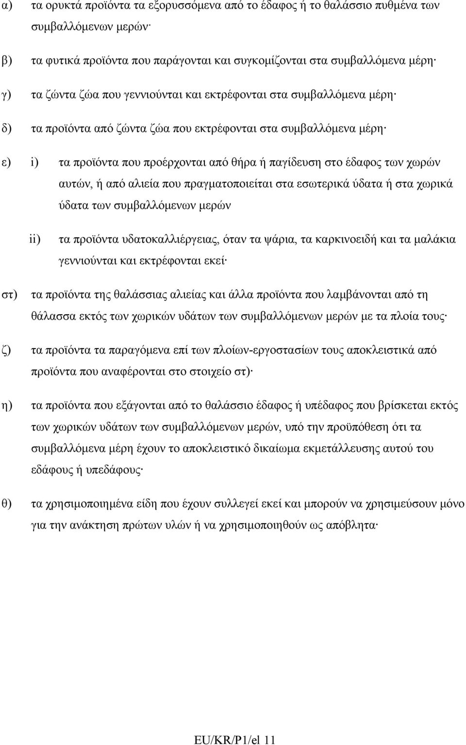 ή από αλιεία που πραγματοποιείται στα εσωτερικά ύδατα ή στα χωρικά ύδατα των συμβαλλόμενων μερών ii) τα προϊόντα υδατοκαλλιέργειας, όταν τα ψάρια, τα καρκινοειδή και τα μαλάκια γεννιούνται και
