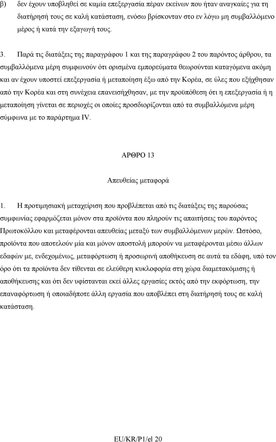 μεταποίηση έξω από την Κορέα, σε ύλες που εξήχθησαν από την Κορέα και στη συνέχεια επανεισήχθησαν, με την προϋπόθεση ότι η επεξεργασία ή η μεταποίηση γίνεται σε περιοχές οι οποίες προσδιορίζονται από