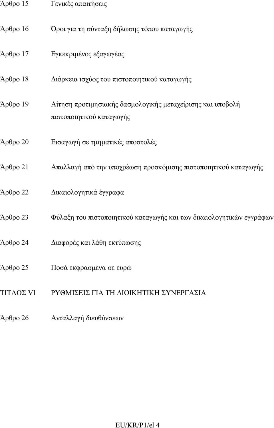 Απαλλαγή από την υποχρέωση προσκόμισης πιστοποιητικού καταγωγής Άρθρο 22 Δικαιολογητικά έγγραφα Άρθρο 23 Φύλαξη του πιστοποιητικού καταγωγής και των