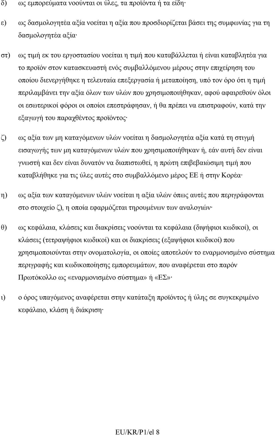 τιμή περιλαμβάνει την αξία όλων των υλών που χρησιμοποιήθηκαν, αφού αφαιρεθούν όλοι οι εσωτερικοί φόροι οι οποίοι επεστράφησαν, ή θα πρέπει να επιστραφούν, κατά την εξαγωγή του παραχθέντος προϊόντος