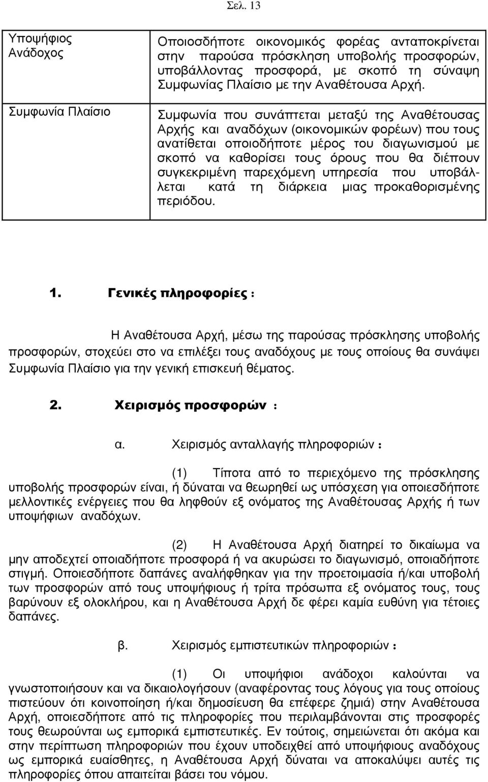 Συµφωνία που συνάπτεται µεταξύ της Αναθέτουσας Αρχής και αναδόχων (οικονοµικών φορέων) που τους ανατίθεται οποιοδήποτε µέρος του διαγωνισµού µε σκοπό να καθορίσει τους όρους που θα διέπουν