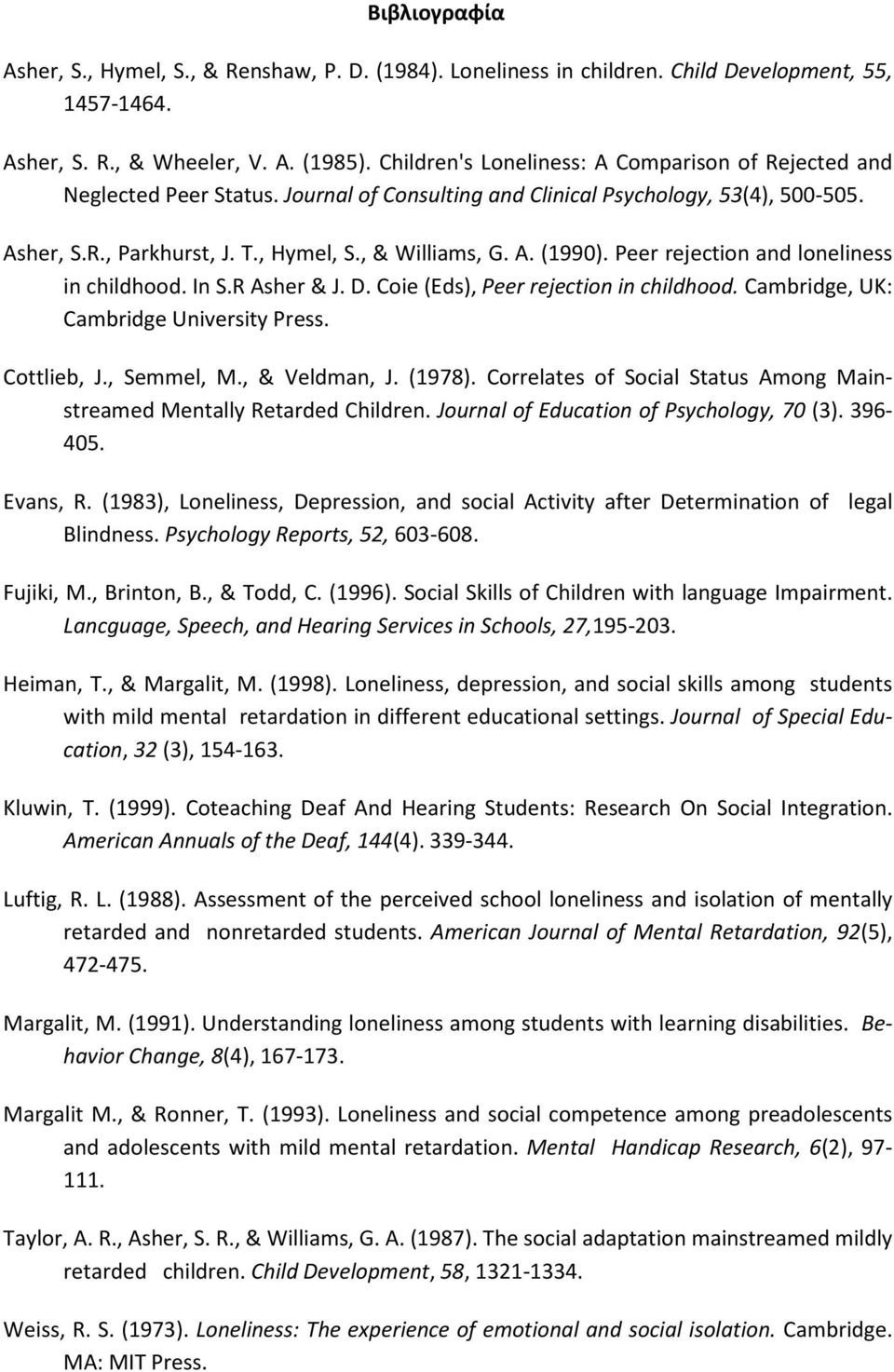 Peer rejection and loneliness in childhood. In S.R Asher & J. D. Coie (Eds), Peer rejection in childhood. Cambridge, UK: Cambridge University Press. Cottlieb, J., Semmel, M., & Veldman, J. (1978).