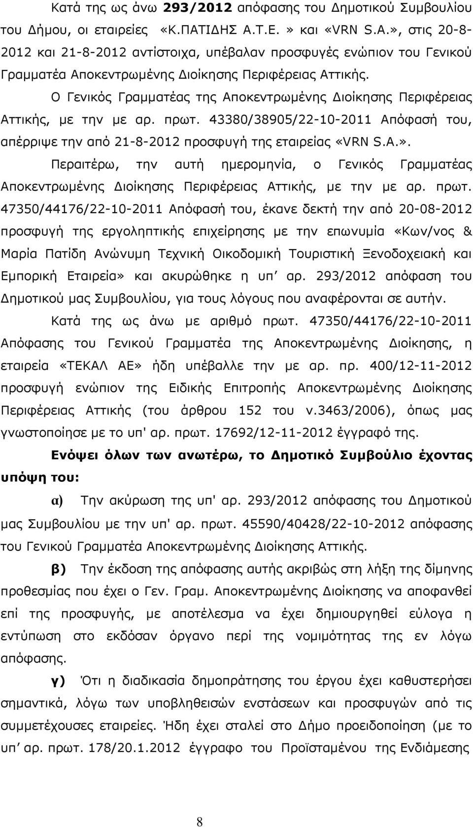 Ο Γενικός Γραμματέας της Αποκεντρωμένης Διοίκησης Περιφέρειας Αττικής, με την με αρ. πρωτ. 43380/38905/22-10-2011 Απόφασή του, απέρριψε την από 21-8-2012 προσφυγή της εταιρείας «VRN S.A.».