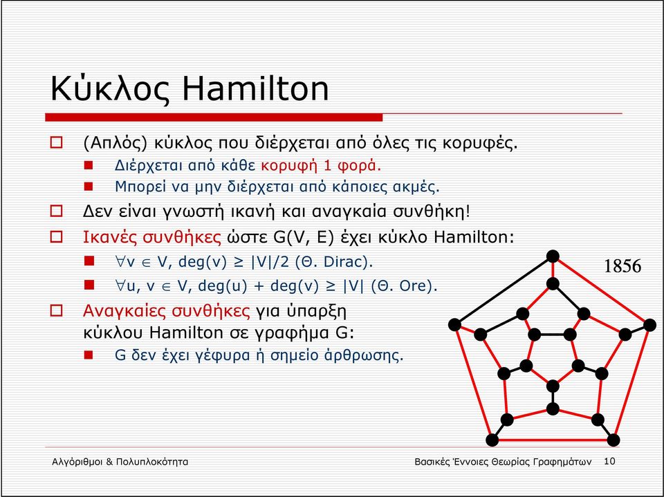 Ικανές συνθήκες ώστε G(V, E) έχει κύκλο Hamilton: v V, deg(v) V /2 (Θ. Dirac). u, v V, deg(u) + deg(v) V (Θ. Ore).