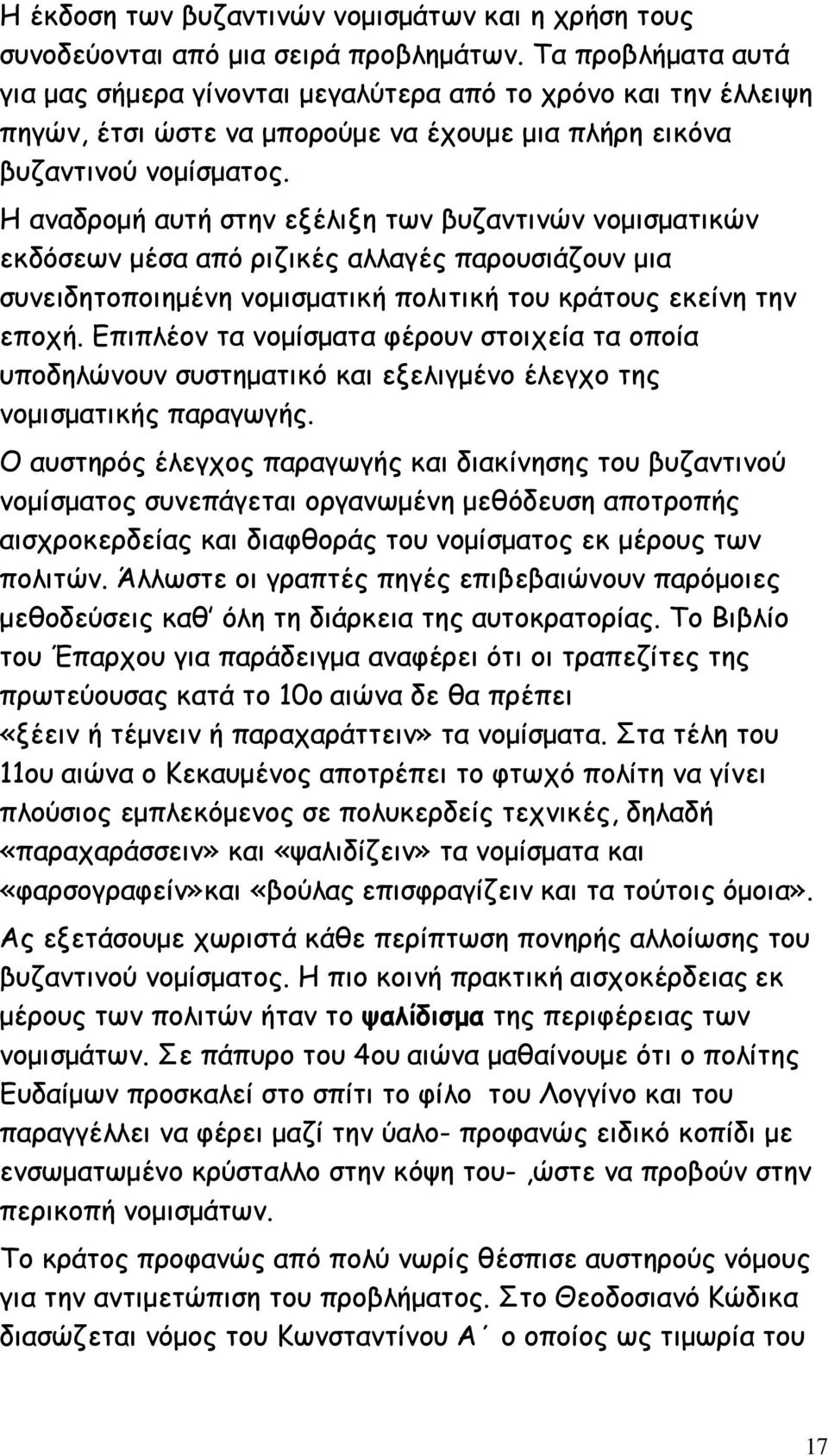 Η αναδροµή αυτή στην εξέλιξη των βυζαντινών νοµισµατικών εκδόσεων µέσα από ριζικές αλλαγές παρουσιάζουν µια συνειδητοποιηµένη νοµισµατική πολιτική του κράτους εκείνη την εποχή.