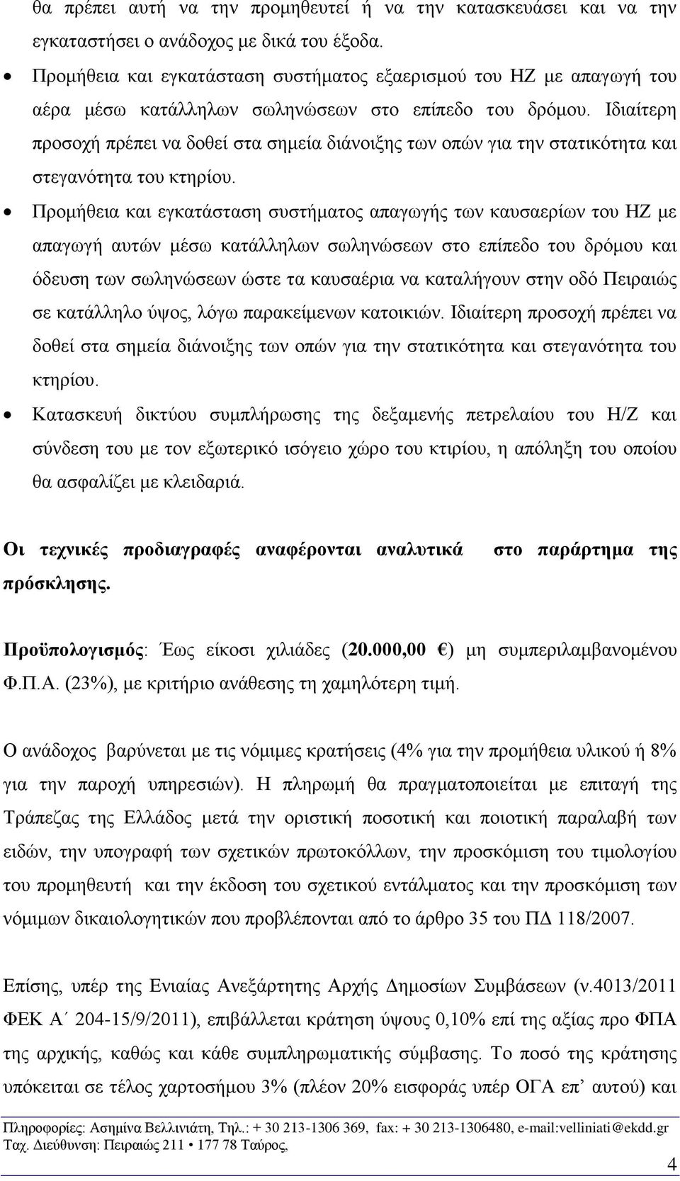 Ιδιαίτερη προσοχή πρέπει να δοθεί στα σημεία διάνοιξης των οπών για την στατικότητα και στεγανότητα του κτηρίου.