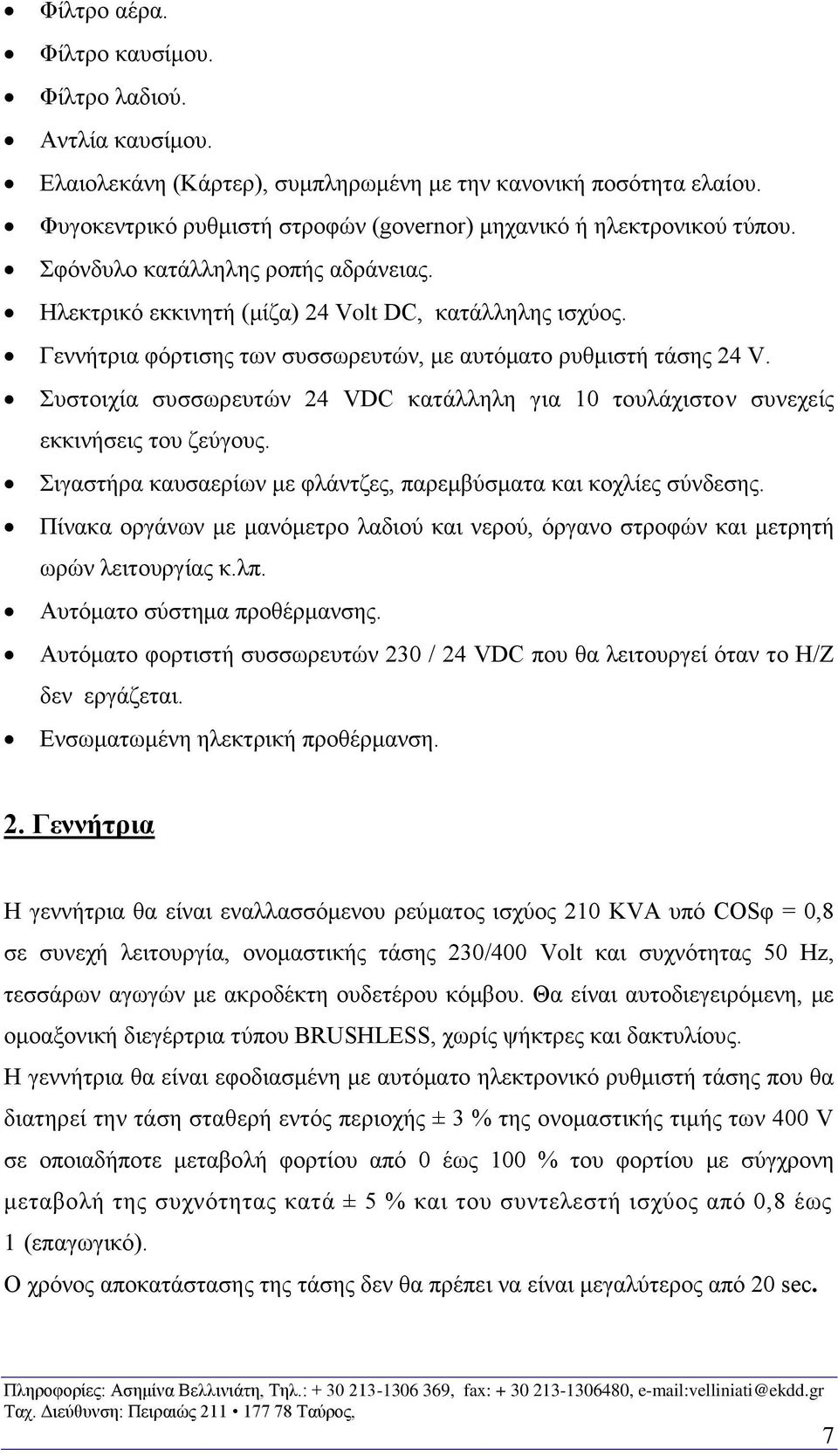 Γεννήτρια φόρτισης των συσσωρευτών, με αυτόματο ρυθμιστή τάσης 24 V. Συστοιχία συσσωρευτών 24 VDC κατάλληλη για 10 τουλάχιστον συνεχείς εκκινήσεις του ζεύγους.